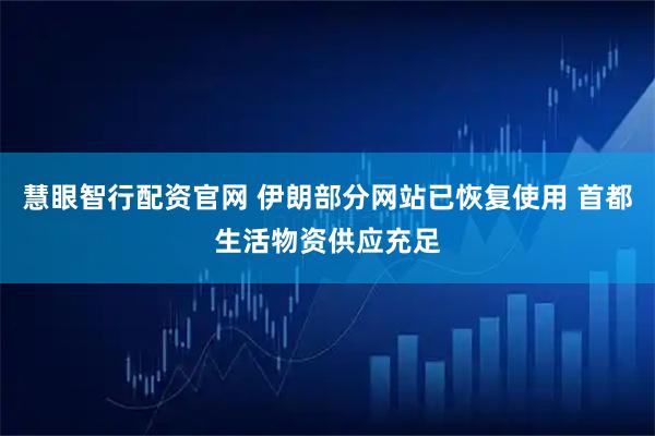 慧眼智行配资官网 伊朗部分网站已恢复使用 首都生活物资供应充足