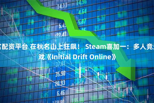 知富配资平台 在秋名山上狂飙！ Steam喜加一：多人竞速游戏《Initial Drift Online》